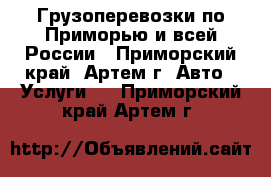 Грузоперевозки по Приморью и всей России - Приморский край, Артем г. Авто » Услуги   . Приморский край,Артем г.